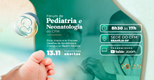 CFM promove Fórum de Pediatria e Neonatologia em Brasília com foco em ética, ensino e segurança na assistência infantil